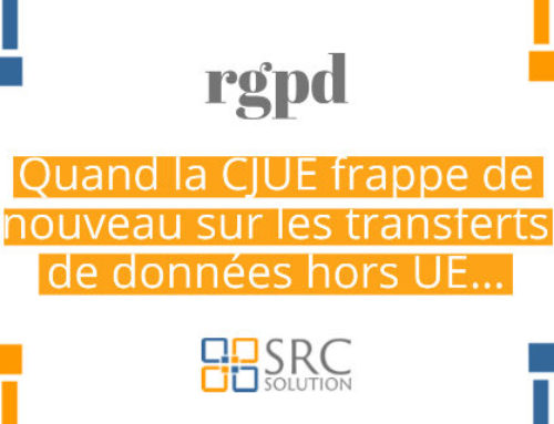 Quand la CJUE frappe de nouveau sur le transfert de données hors UE…